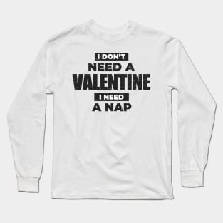 Anti-Valentine's Day ~ I Dont't Need A Valentine, I Need A Nap Long Sleeve T-Shirt
